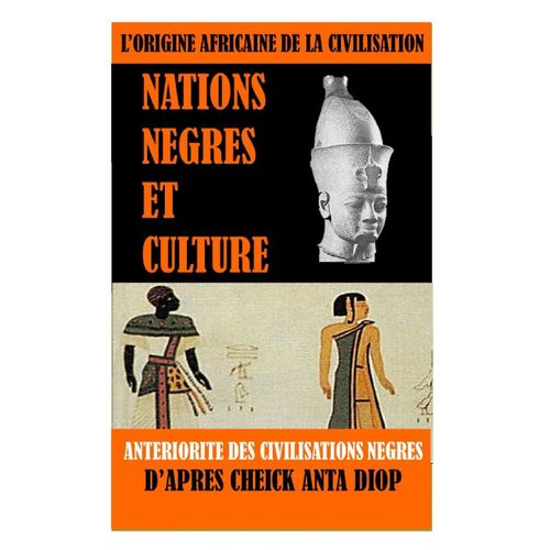 Les Origines Africaines de la Civilisations : Nations Nègre et Culture